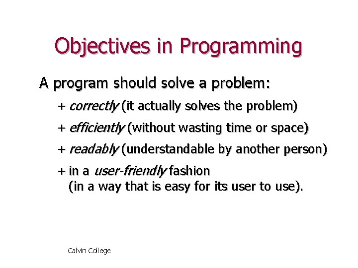 Objectives in Programming A program should solve a problem: + correctly (it actually solves