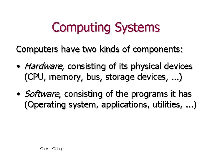 Computing Systems Computers have two kinds of components: • Hardware, consisting of its physical