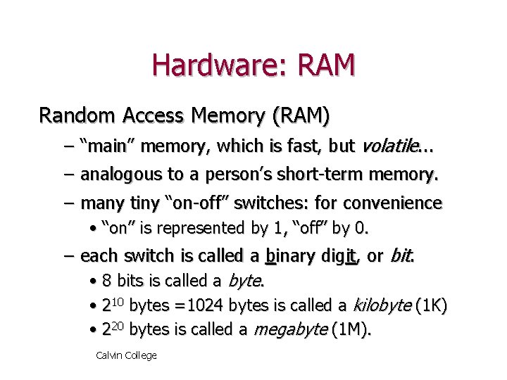 Hardware: RAM Random Access Memory (RAM) – “main” memory, which is fast, but volatile.