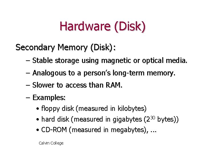 Hardware (Disk) Secondary Memory (Disk): – Stable storage using magnetic or optical media. –