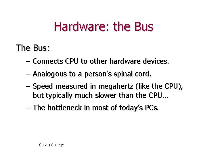Hardware: the Bus The Bus: – Connects CPU to other hardware devices. – Analogous