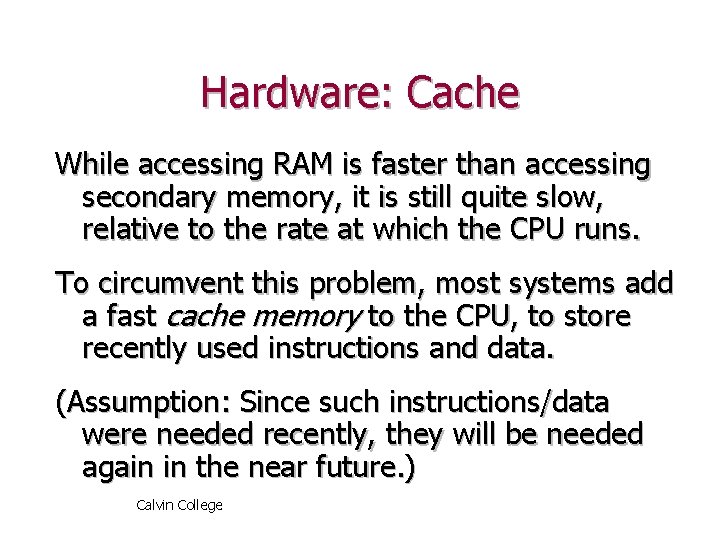 Hardware: Cache While accessing RAM is faster than accessing secondary memory, it is still