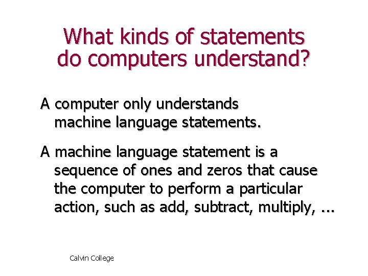 What kinds of statements do computers understand? A computer only understands machine language statements.