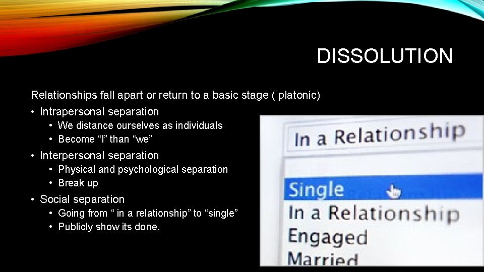 DISSOLUTION Relationships fall apart or return to a basic stage ( platonic) • Intrapersonal