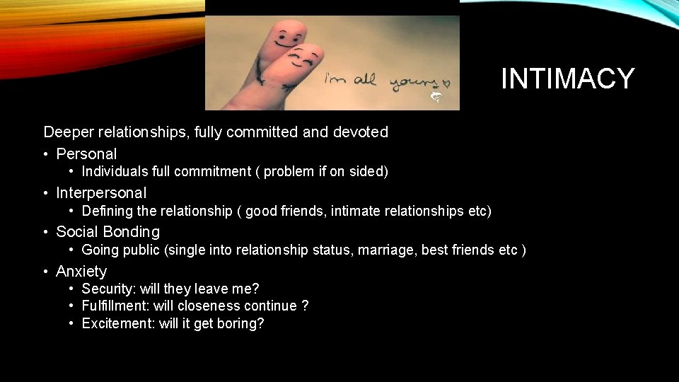 INTIMACY Deeper relationships, fully committed and devoted • Personal • Individuals full commitment (