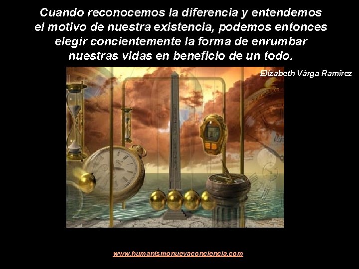 Cuando reconocemos la diferencia y entendemos el motivo de nuestra existencia, podemos entonces elegir