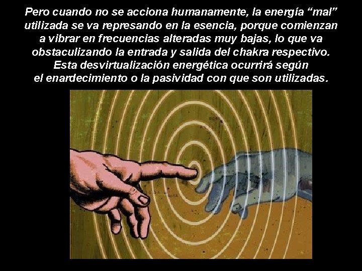 Pero cuando no se acciona humanamente, la energía “mal” utilizada se va represando en