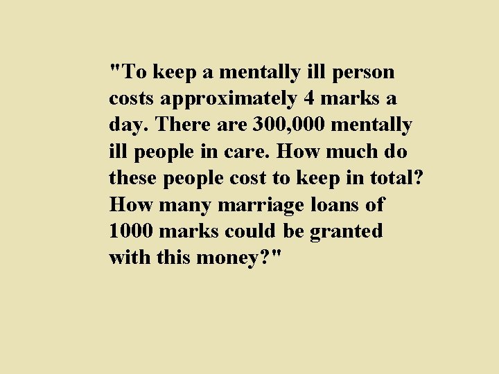 "To keep a mentally ill person costs approximately 4 marks a day. There are
