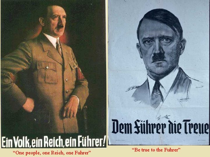 “One people, one Reich, one Fuhrer” “Be true to the Fuhrer” 