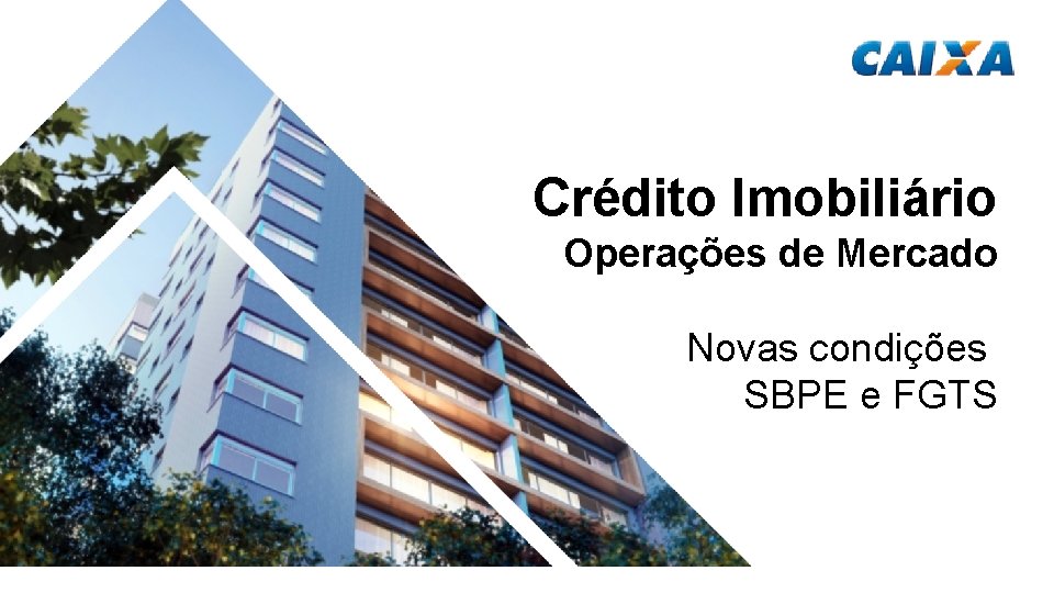 Crédito Imobiliário Operações de Mercado Novas condições SBPE e FGTS 