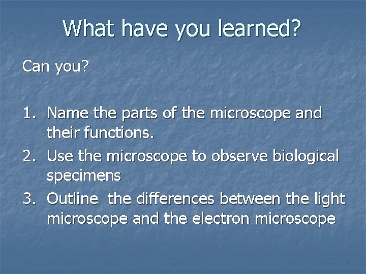 What have you learned? Can you? 1. Name the parts of the microscope and