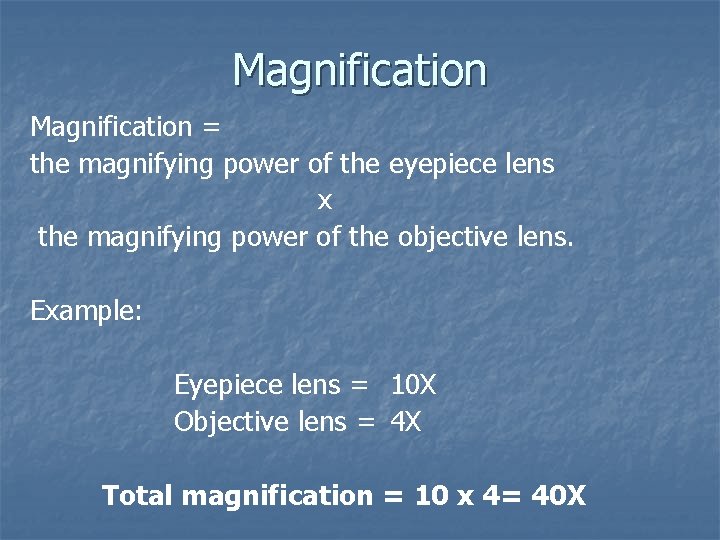 Magnification = the magnifying power of the eyepiece lens x the magnifying power of