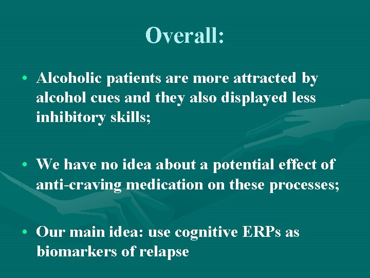 Overall: • Alcoholic patients are more attracted by alcohol cues and they also displayed