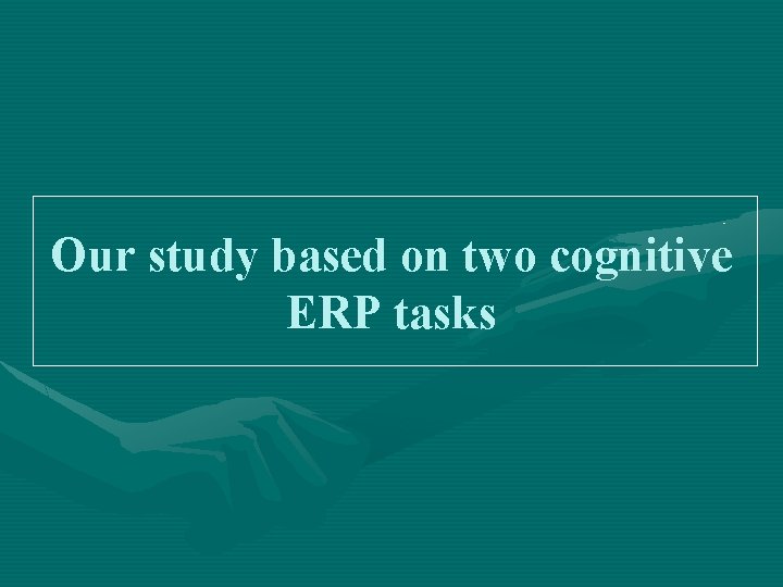Our study based on two cognitive ERP tasks 