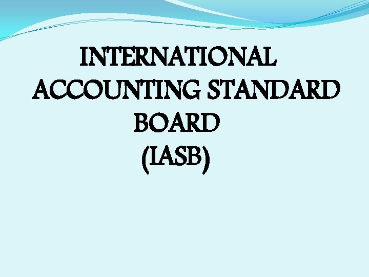 INTERNATIONAL ACCOUNTING STANDARD BOARD (IASB) 