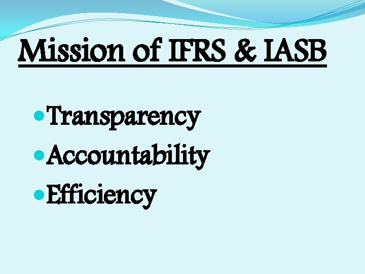 Mission of IFRS & IASB Transparency Accountability Efficiency 