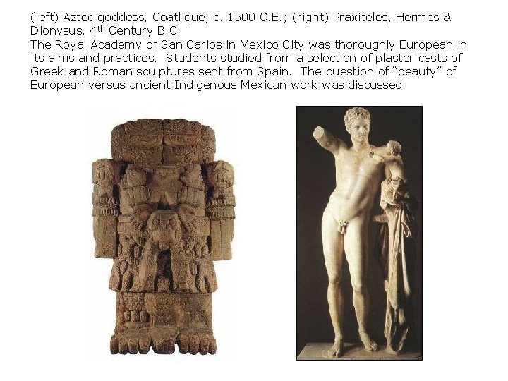 (left) Aztec goddess, Coatlique, c. 1500 C. E. ; (right) Praxiteles, Hermes & Dionysus,