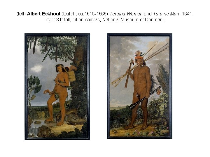 (left) Albert Eckhout (Dutch, ca. 1610 -1666) Tarairiu Woman and Tarairiu Man, 1641, over