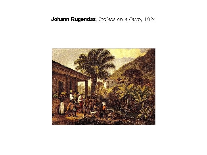 Johann Rugendas, Indians on a Farm, 1824 