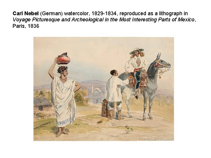 Carl Nebel (German) watercolor, 1829 -1834, reproduced as a lithograph in Voyage Picturesque and