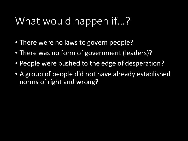 What would happen if…? • There were no laws to govern people? • There