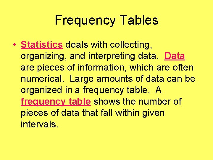 Frequency Tables • Statistics deals with collecting, organizing, and interpreting data. Data are pieces