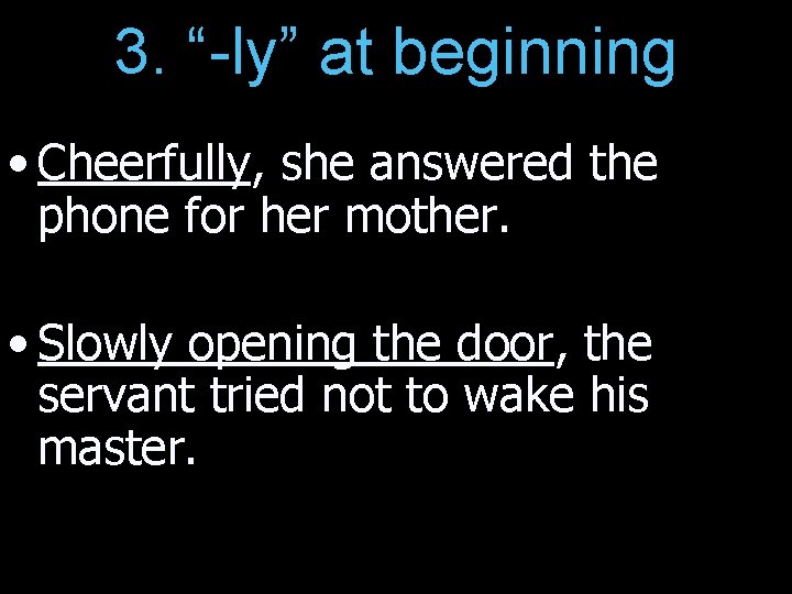 3. “-ly” at beginning • Cheerfully, she answered the phone for her mother. •