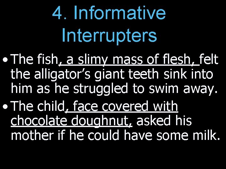 4. Informative Interrupters • The fish, a slimy mass of flesh, felt the alligator’s