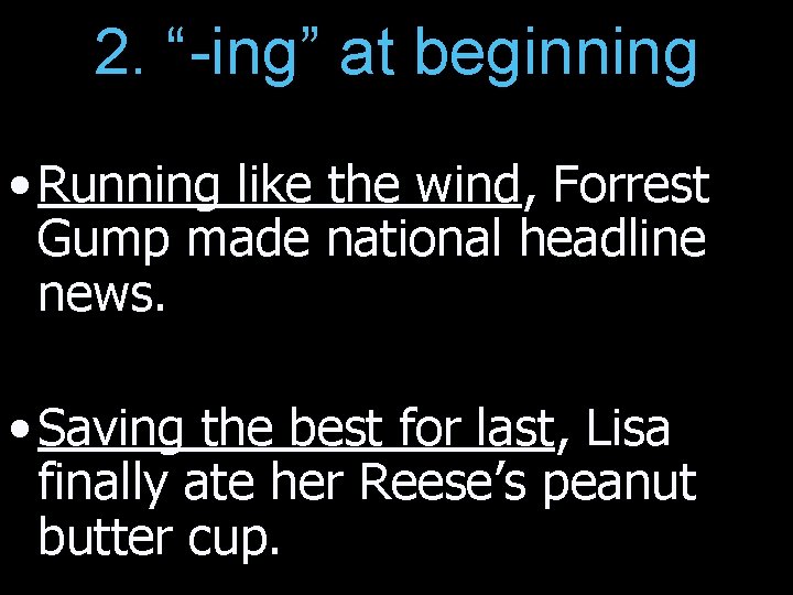 2. “-ing” at beginning • Running like the wind, Forrest Gump made national headline