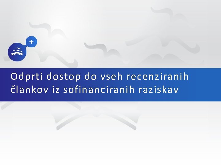 Odprti dostop do vseh recenziranih člankov iz sofinanciranih raziskav 