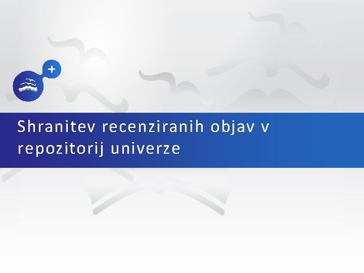 Shranitev recenziranih objav v repozitorij univerze 