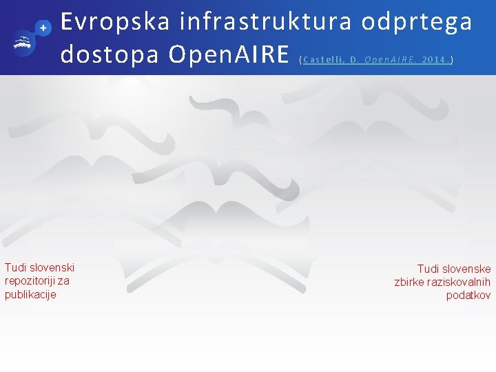 Evropska infrastruktura odprtega dostopa Open. AIRE (Castelli, D. Open. AIRE. 2014. ) Tudi slovenski