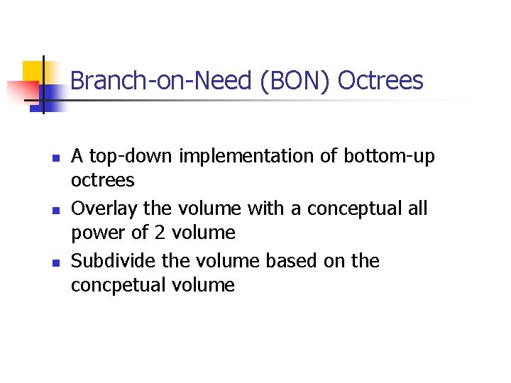 Branch-on-Need (BON) Octrees n n n A top-down implementation of bottom-up octrees Overlay the