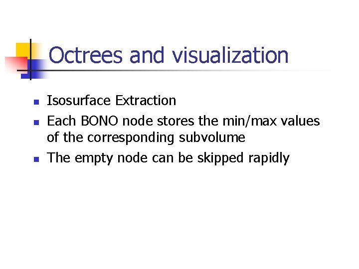 Octrees and visualization n Isosurface Extraction Each BONO node stores the min/max values of