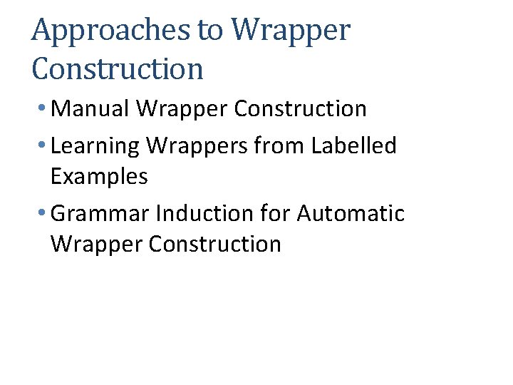 Approaches to Wrapper Construction • Manual Wrapper Construction • Learning Wrappers from Labelled Examples