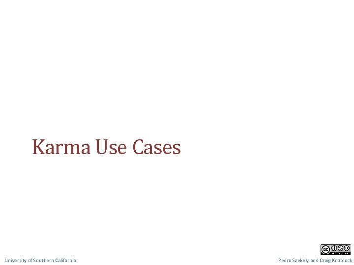 Karma Use Cases University of Southern California Pedro Szekely and Craig Knoblock 