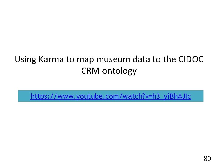 Using Karma to map museum data to the CIDOC CRM ontology https: //www. youtube.