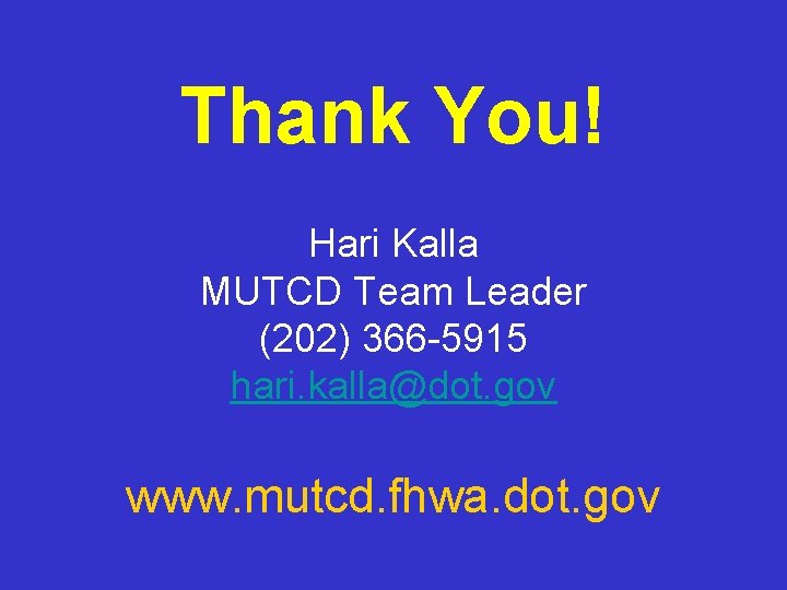 Thank You! Hari Kalla MUTCD Team Leader (202) 366 -5915 hari. kalla@dot. gov www.