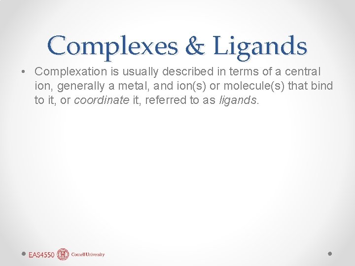 Complexes & Ligands • Complexation is usually described in terms of a central ion,