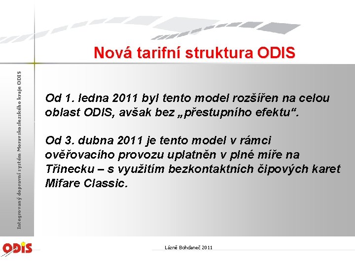 Integrovaný dopravní systém Moravskoslezského kraje ODIS Nová tarifní struktura ODIS Od 1. ledna 2011