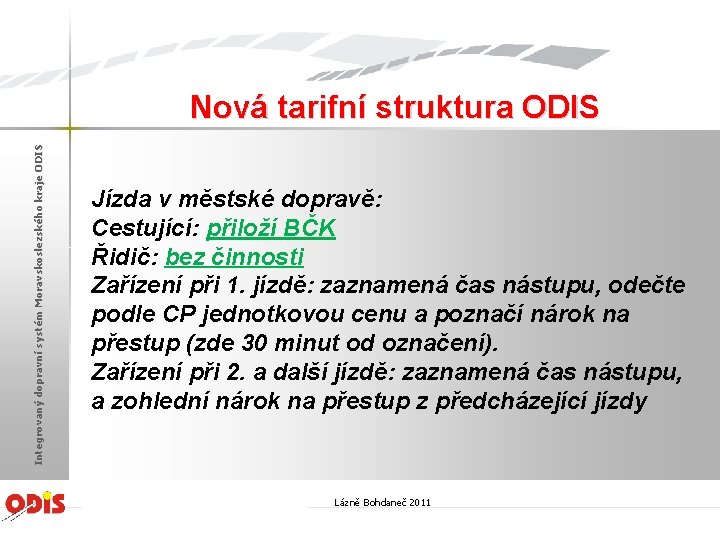 Integrovaný dopravní systém Moravskoslezského kraje ODIS Nová tarifní struktura ODIS Jízda v městské dopravě: