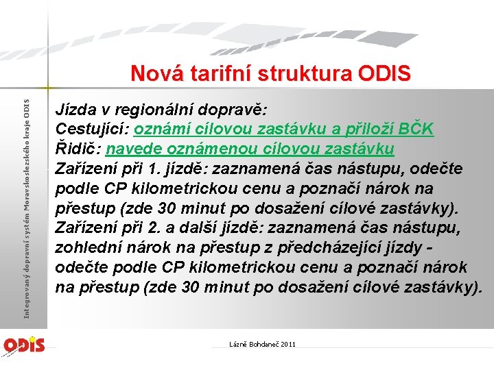Integrovaný dopravní systém Moravskoslezského kraje ODIS Nová tarifní struktura ODIS Jízda v regionální dopravě: