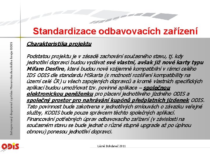 Integrovaný dopravní systém Moravskoslezského kraje ODIS Standardizace odbavovacích zařízení Charakteristika projektu Podstatou projektu je