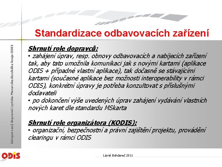 Integrovaný dopravní systém Moravskoslezského kraje ODIS Standardizace odbavovacích zařízení Shrnutí role dopravců: • zahájení