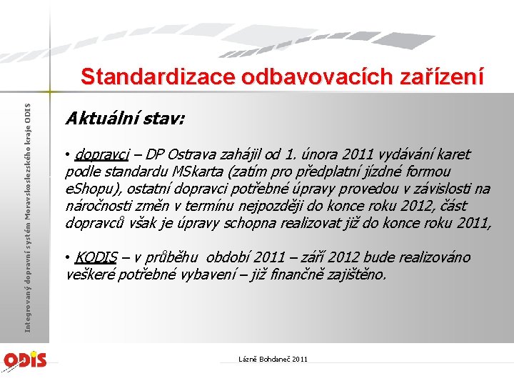 Integrovaný dopravní systém Moravskoslezského kraje ODIS Standardizace odbavovacích zařízení Aktuální stav: • dopravci –