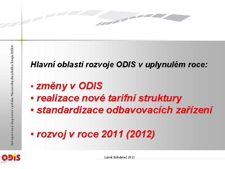 Integrovaný dopravní systém Moravskoslezského kraje ODIS Hlavní oblasti rozvoje ODIS v uplynulém roce: •