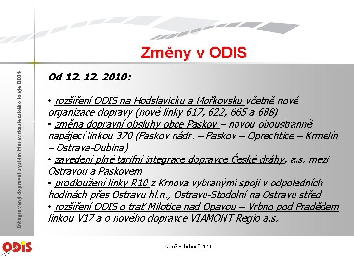 Integrovaný dopravní systém Moravskoslezského kraje ODIS Změny v ODIS Od 12. 2010: • rozšíření