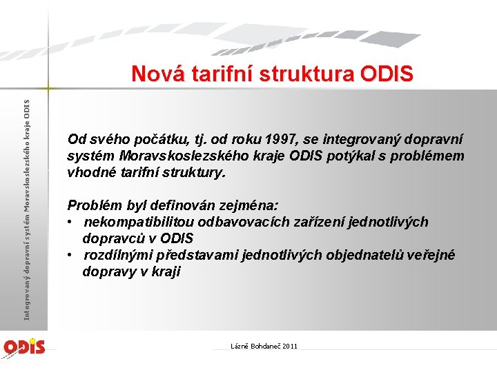 Integrovaný dopravní systém Moravskoslezského kraje ODIS Nová tarifní struktura ODIS Od svého počátku, tj.