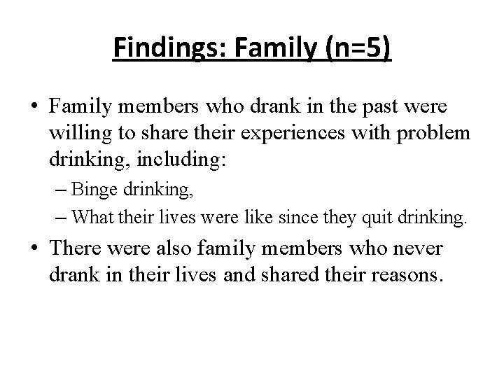 Findings: Family (n=5) • Family members who drank in the past were willing to