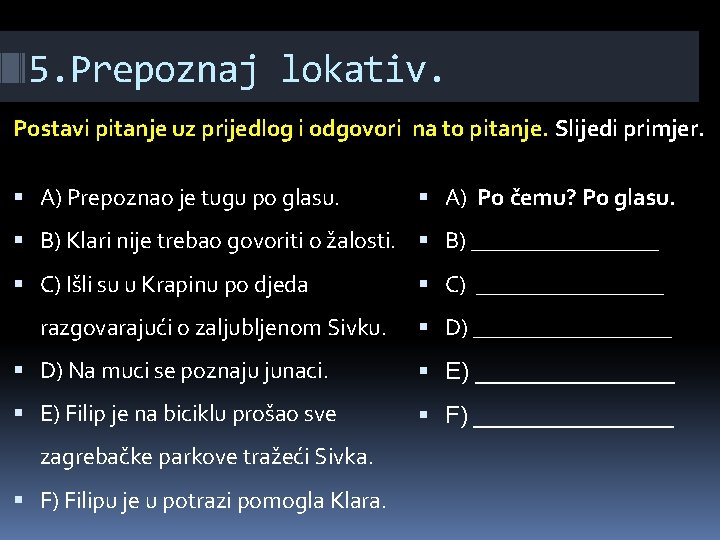 5. Prepoznaj lokativ. Postavi pitanje uz prijedlog i odgovori na to pitanje. Slijedi primjer.
